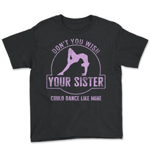 Load image into Gallery viewer, Dance Sister Shirt, Don't You Wish Your Sister Could Dance Like Mine - Youth Tee - Black
