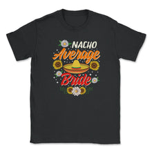 Load image into Gallery viewer, Cinco De Mayo Shirt, Nacho Average Bride, May 15 Mexican Fiesta - Unisex T-Shirt - Black
