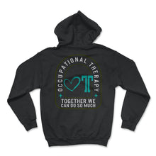 Load image into Gallery viewer, Occupational Therapy Shirt, Together We Can Do So Much, OT Gift - Hoodie - Black

