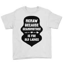 Load image into Gallery viewer, Memaw Shirt, Memaw Because Grandmother Is For Old Ladies Funny Tee, - Youth Tee - White
