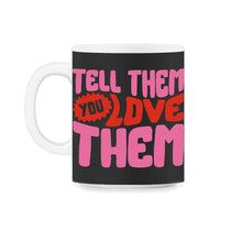 Load image into Gallery viewer, Positivity Shirt, Tell Them You Love Them, Happiness Trendy Aesthetic - 11oz Mug - Black on White
