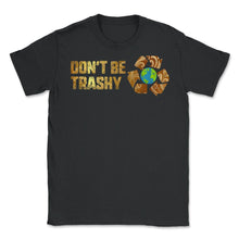Load image into Gallery viewer, Don't Be Trashy Earth Day Recycle Logo Planet Nature Conservation - Unisex T-Shirt - Black
