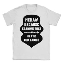 Load image into Gallery viewer, Memaw Shirt, Memaw Because Grandmother Is For Old Ladies Funny Tee, - Unisex T-Shirt - White
