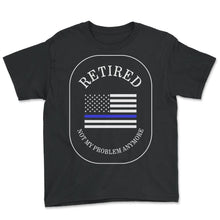 Load image into Gallery viewer, Police Shirt, Retired Not My Problem Anymore Tee, Law Enforcement, - Youth Tee - Black

