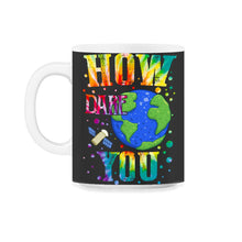 Load image into Gallery viewer, How Dare You Climate Change Save Our Planet Action Greta Thunberg - 11oz Mug - Black on White
