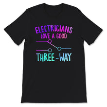 Load image into Gallery viewer, Electricians Love A Good Three Way, Funny Adult T Shirt, Electrician
