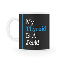 Load image into Gallery viewer, My Thyroid Is A Jerk, Hashimoto Thyroid Disease Awareness Shirt, - 11oz Mug - Black on White
