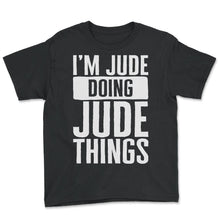Load image into Gallery viewer, Customized Shirt, I'm Jude Doing Jude Things Funny Tee, Best Custom - Youth Tee - Black
