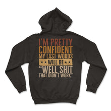 Load image into Gallery viewer, I'm Pretty Confident My Last Words Will Be Well Shit Shirt, Sarcastic - Hoodie - Black
