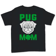 Load image into Gallery viewer, Pug mom Shirt St Patricks Day Cute Dog Mom Pugs Lover Dogs Puppy Mama
