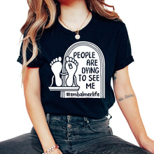 Load image into Gallery viewer, Embalmer Shirt, People Are Dying To See Me Tee, Funny Embalmer Life - Unisex T-Shirt - Black
