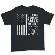 Load image into Gallery viewer, It Takes A lot of Balls to Golf Like I Do, Funny Golf Lovers, Golfer
