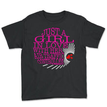 Load image into Gallery viewer, Pilot Shirt, Just A Girl In Love With Her Air Traffic Controller Tee, - Youth Tee - Black
